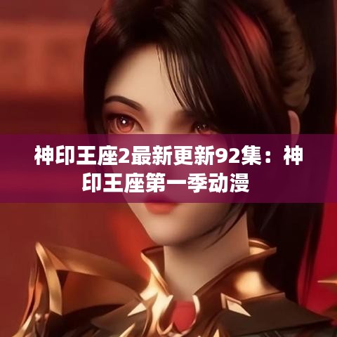 神印王座2最新更新92集:神印王座第一季動漫
