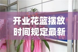 開業花籃擺放時間規定最新:開業花籃擺幾個最適合