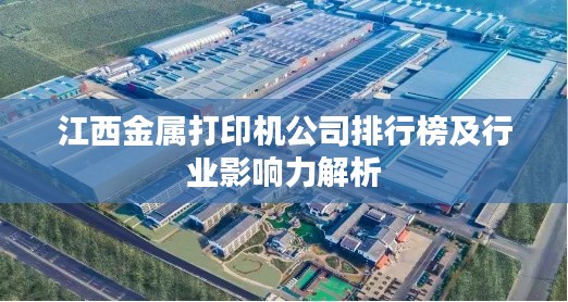 江西金屬打印機公司排行榜及行業影響力解析