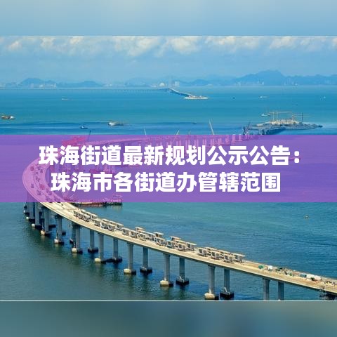 珠海街道最新規(guī)劃公示公告:珠海市各街道辦管轄范圍