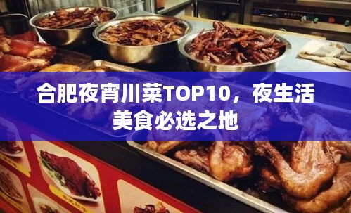 合肥夜宵川菜TOP10，夜生活美食必選之地