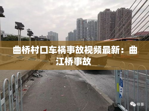 曲橋村口車禍事故視頻最新:曲江橋事故