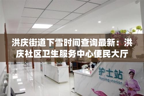 洪慶街道下雪時間查詢最新:洪慶社區衛生服務中心便民大廳