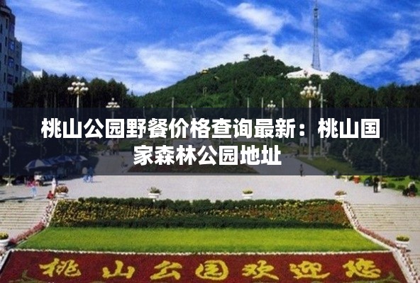 桃山公園野餐價(jià)格查詢最新:桃山國(guó)家森林公園地址