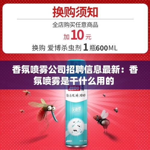 香氛噴霧公司招聘信息最新：香氛噴霧是干什么用的 