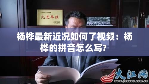 楊樺最新近況如何了視頻:楊樺的拼音怎么寫?