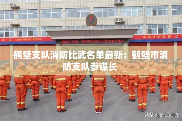 鶴壁支隊消防比武名單最新:鶴壁市消防支隊參謀長
