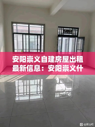 安陽崇義自建房屋出租最新信息：安陽崇義什么時(shí)候改造 