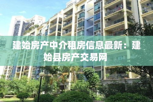 建始房產中介租房信息最新：建始縣房產交易網 