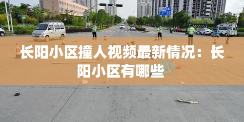 長陽小區撞人視頻最新情況：長陽小區有哪些 