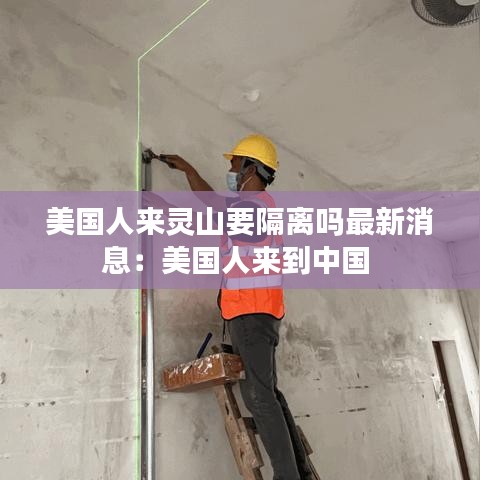 美國人來靈山要隔離嗎最新消息:美國人來到中國