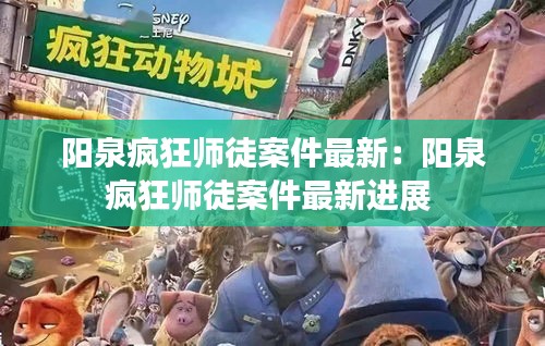 陽泉瘋狂師徒案件最新:陽泉瘋狂師徒案件最新進展