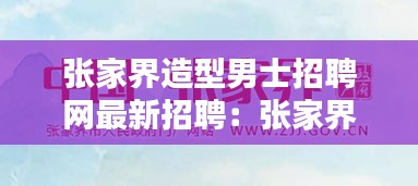 張家界造型男士招聘網(wǎng)最新招聘:張家界哪里招人