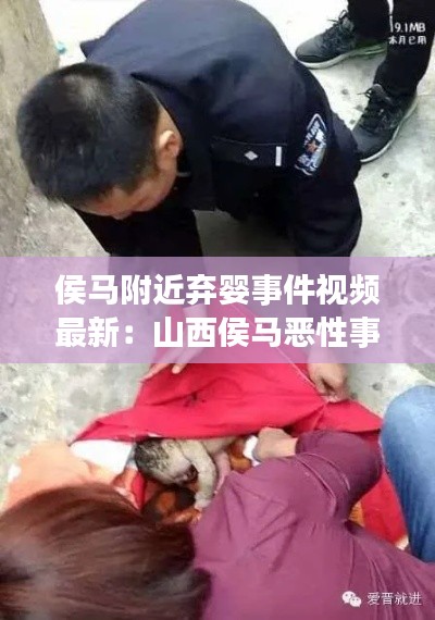 侯馬附近棄嬰事件視頻最新:山西侯馬惡性事件
