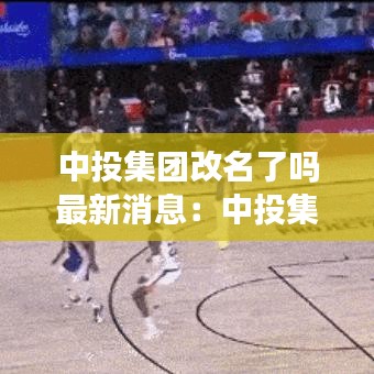 中投集團改名了嗎最新消息:中投集團前身