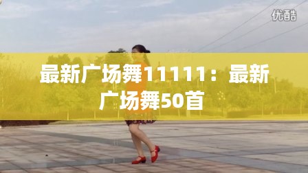 最新廣場舞11111:最新廣場舞50首
