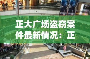 正大廣場(chǎng)盜竊案件最新情況:正大廣場(chǎng)購(gòu)物