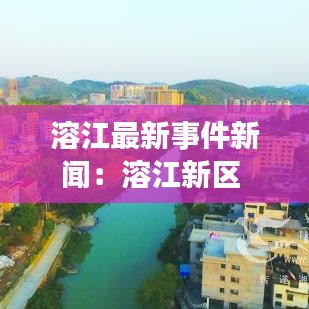 溶江最新事件新聞:溶江新區
