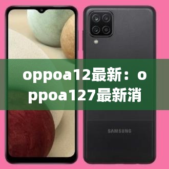oppoa12最新:oppoa127最新消息