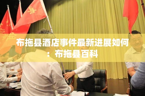 布拖縣酒店事件最新進(jìn)展如何:布拖縣百科