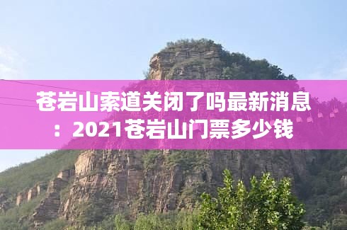 蒼巖山索道關閉了嗎最新消息:2021蒼巖山門票多少錢