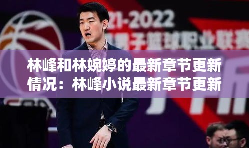 林峰和林婉婷的最新章節更新情況：林峰小說最新章節更新 