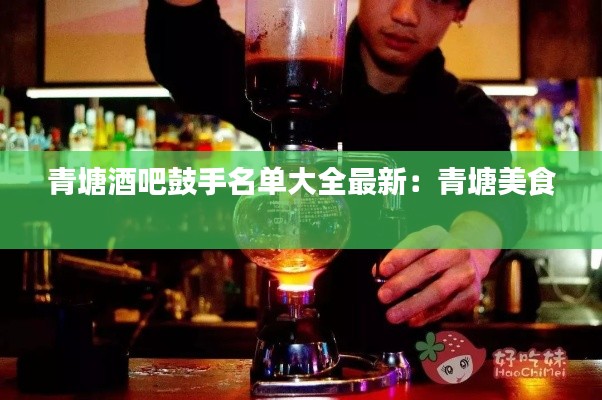青塘酒吧鼓手名單大全最新:青塘美食
