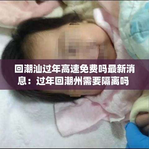 回潮汕過年高速免費嗎最新消息:過年回潮州需要隔離嗎