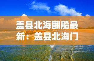 蓋縣北海翻船最新:蓋縣北海門票價格