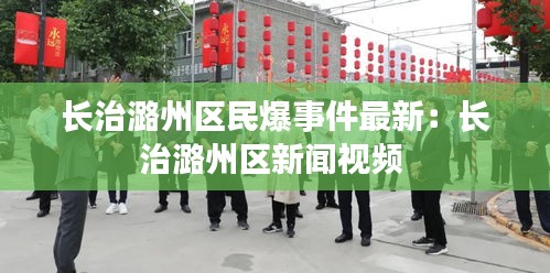 長治潞州區民爆事件最新:長治潞州區新聞視頻