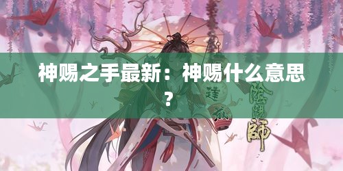 神賜之手最新:神賜什么意思?