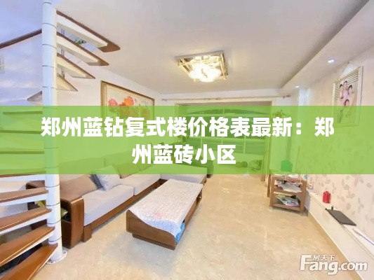 鄭州藍(lán)鉆復(fù)式樓價(jià)格表最新:鄭州藍(lán)磚小區(qū)