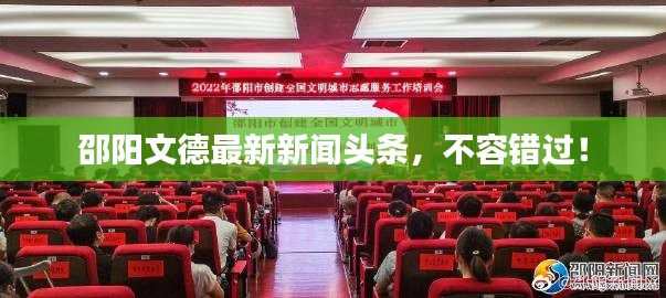 邵陽文德最新新聞?lì)^條,不容錯(cuò)過!