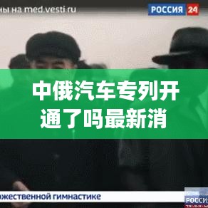 中俄汽車專列開通了嗎最新消息:中俄國際列車百科