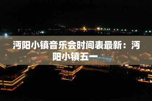 沔陽小鎮(zhèn)音樂會時間表最新:沔陽小鎮(zhèn)五一