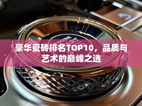 豪華瓷磚排名TOP10，品質與藝術的巔峰之選