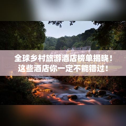 全球鄉村旅游酒店榜單揭曉!這些酒店你一定不能錯過!