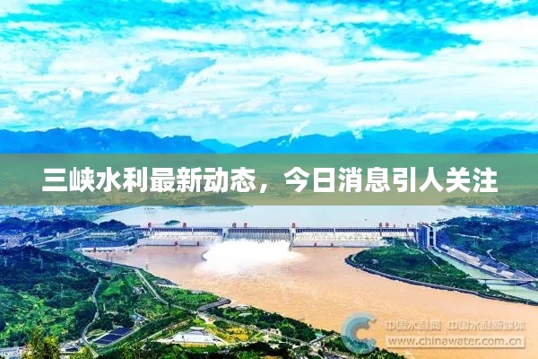 三峽水利最新動態(tài),今日消息引人關(guān)注