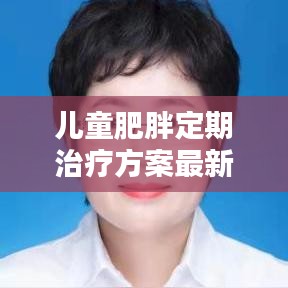 兒童肥胖定期治療方案最新：兒童肥胖癥的治療原則及方法 