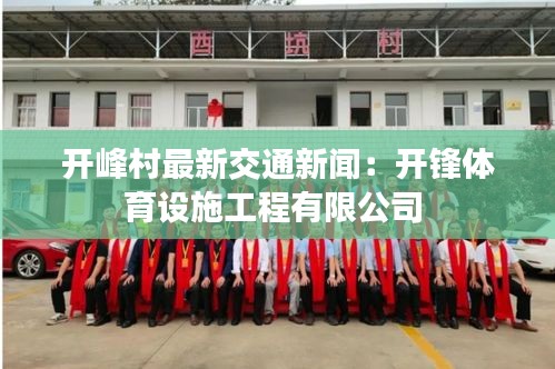 開(kāi)峰村最新交通新聞:開(kāi)鋒體育設(shè)施工程有限公司