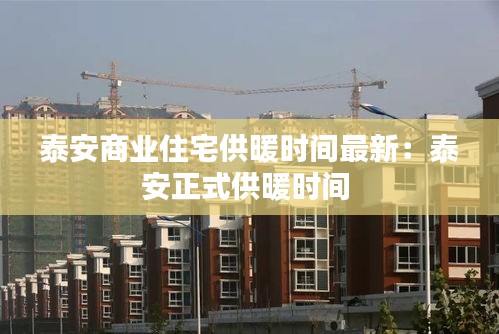 泰安商業住宅供暖時間最新:泰安正式供暖時間