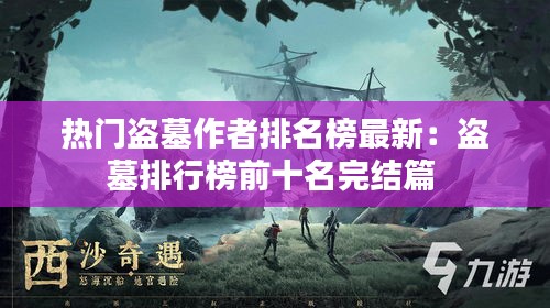 熱門盜墓作者排名榜最新:盜墓排行榜前十名完結(jié)篇