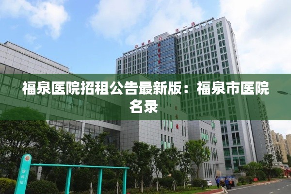 福泉醫院招租公告最新版:福泉市醫院名錄