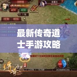 最新傳奇道士手游攻略大全,助你輕松登頂游戲巔峰!