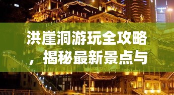 洪崖洞游玩全攻略,揭秘最新景點與體驗!