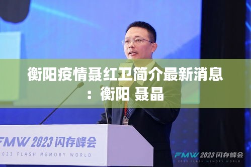 衡陽疫情聶紅衛簡介最新消息:衡陽 聶晶