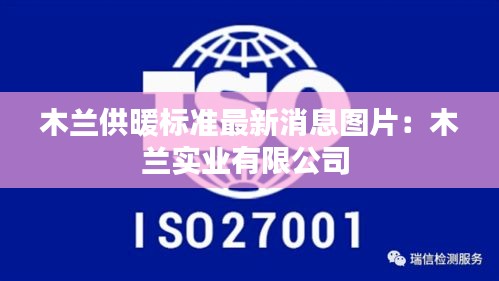 木蘭供暖標(biāo)準(zhǔn)最新消息圖片:木蘭實(shí)業(yè)有限公司