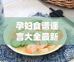 孕婦食譜謠言大全最新:孕婦食譜大全及做法大全
