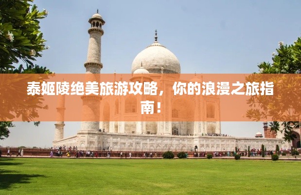 泰姬陵絕美旅游攻略,你的浪漫之旅指南!