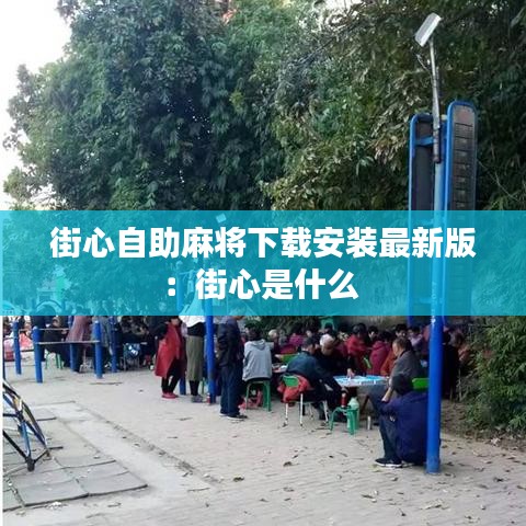 街心自助麻將下載安裝最新版:街心是什么